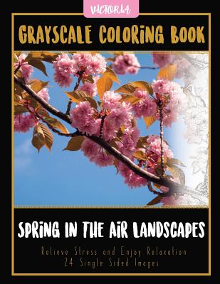 Spring In The Air Landscapes: Grayscale Coloring Book Relieve Stress and Enjoy Relaxation 24 Single Sided Images By Victoria Cover Image
