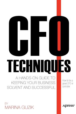 CFO Techniques: A Hands-On Guide to Keeping Your Business Solvent and Successful By Marina Zosya Cover Image
