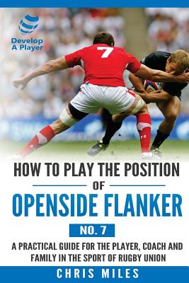 How to Play the Position of Openside Flanker (No.7): A practical guide for the player, coach and family in the sport of rugby union Cover Image