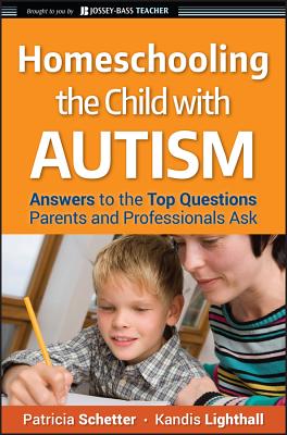 Homeschooling the Child with Autism: Answers to the Top Questions Parents and Professionals Ask (Jossey-Bass Teacher) By Patricia Schetter, Kandis Lighthall, Jeanette McAfee (Foreword by) Cover Image