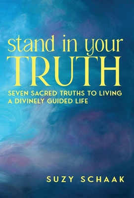 Stand In Your Truth: Seven Sacred Truths to Living a Divinely Guided Life Cover Image