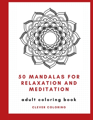 50 Mandalas For Relaxation and Meditation: Adult Coloring Book By Clever Coloring Cover Image
