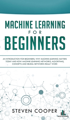 Machine Learning For Beginners: An Introduction for Beginners, Why Machine Learning Matters Today and How Machine Learning Networks, Algorithms, Conce Cover Image