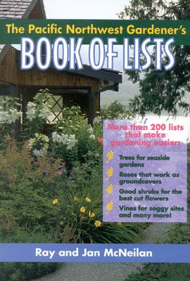 The Pacific Northwest Gardener's Book of Lists By Ray McNeilan, Jan McNeilan Cover Image