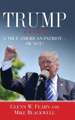 Trump . . . A True American Patriot or Not? By Glenn W. Fearn, Mike Blackwell Cover Image