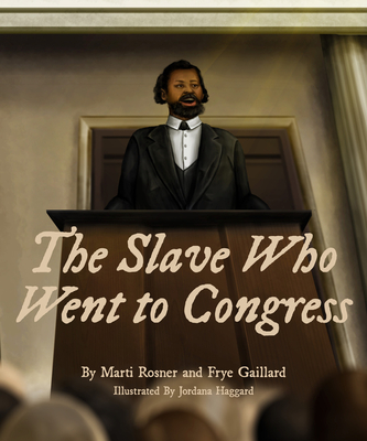 The Slave Who Went to Congress By Frye Gaillard, Marti Rosner, Jordana Haggard (Illustrator) Cover Image