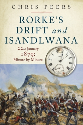 Rorke's Drift and Isandlwana: 22nd January 1879: Minute by Minute By Chris Peers Cover Image