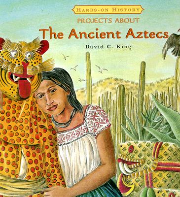Projects about the Ancient Aztecs (Hands-On History) By David C. King Cover Image