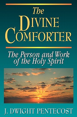 The Divine Comforter: The Person and Work of the Holy Spirit By J. Dwight Pentecost Cover Image