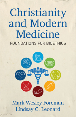 Christianity and Modern Medicine: Foundations for Bioethics By Lindsay C. Leonard (Editor), Mark Foreman (Editor) Cover Image