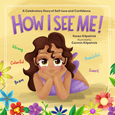 How I See Me: A Celebratory Story of Self-Love and Confidence By Karen Kilpatrick, Carmin Kilpatrick (Illustrator) Cover Image