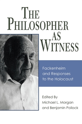 The Philosopher as Witness: Fackenheim and Responses to the Holocaust (Suny Contemporary Jewish Thought)