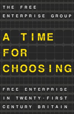 A Time for Choosing: Free Enterprise in Twenty-First Century Britain By T. Na, The Free Enterprise Group Cover Image