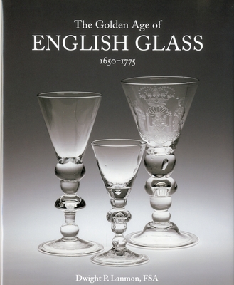 The Golden Age of English Glass: 1650-1775 Cover Image