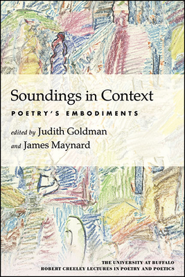 Soundings in Context: Poetry's Embodiments (University at Buffalo Robert Creeley Lectures in Poetry and) Cover Image