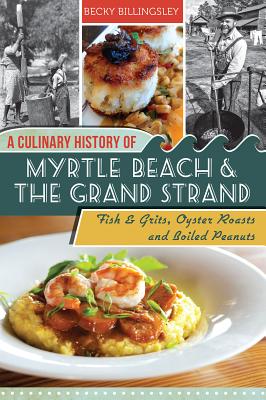 A Culinary History of Myrtle Beach & the Grand Strand: Fish & Grits, Oyster Roasts and Boiled Peanuts (American Palate)