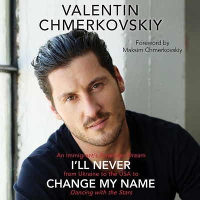 I'll Never Change My Name Lib/E: An Immigrant's American Dream from Ukraine to the USA to Dancing with the Stars Cover Image
