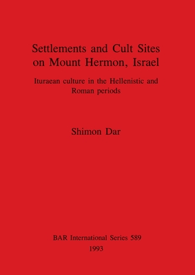 Settlements and Cult Sites on Mount Hermon, Israel: Ituraean culture in the Hellenistic and Roman periods (BAR International #589)