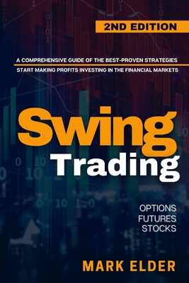 Swing Trading: A Comprehensive Guide of the Best-Proven Strategies to Start Making Profits Investing in the Financial Markets with Op Cover Image