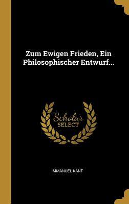 Zum Ewigen Frieden, Ein Philosophischer Entwurf...