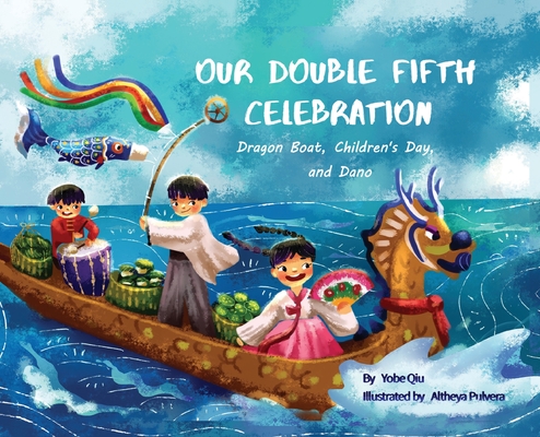 Our Double Fifth Celebration: Dragon Boat Festival, Children's Day and Dano (Asian Holiday Series) Cover Image