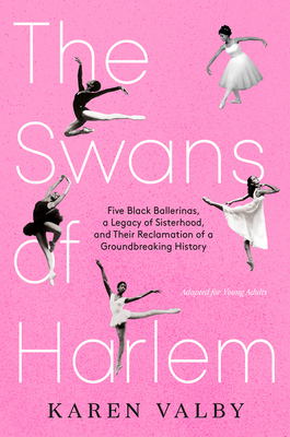 The Swans of Harlem (Adapted for Young Adults): Five Black Ballerinas, a Legacy of Sisterhood, and Their Reclamation of a Groundbreaking History By Karen Valby Cover Image