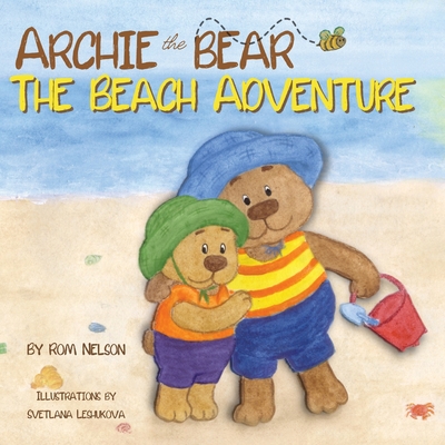 Archie the Bear - The Beach Adventure: A Beautifully Illustrated Picture Story Book for Kids About Beach Safety and Having Fun in the Sun! By Rom Nelson, Svetlana Leshukova (Illustrator) Cover Image