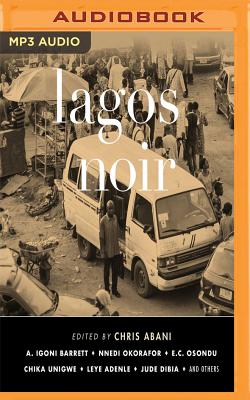 Lagos Noir By Chris Abani (Editor), Cary Hite (Read by), Kevin R. Free (Read by) Cover Image