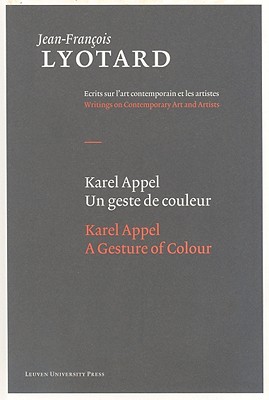 Karel Appel, a Gesture of Colour (Jean-Francois Lyotard: Writings on Contemporary Art and Arti) Cover Image
