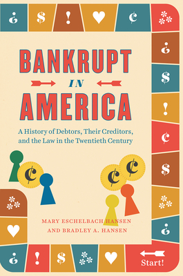Bankrupt in America: A History of Debtors, Their Creditors, and the Law in the Twentieth Century (Markets and Governments in Economic History) Cover Image