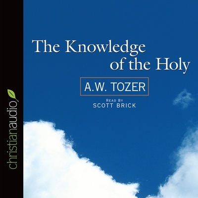 Knowledge of the Holy By A. W. Tozer, Scott Brick (Read by) Cover Image