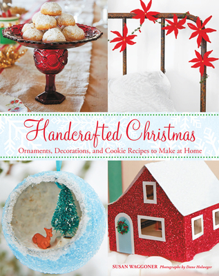 Handcrafted Christmas: Ornaments, Decorations, and Cookie Recipes to Make at Home By Susan Waggoner Cover Image