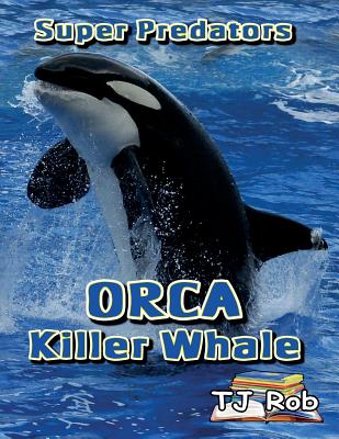 Orca Killer Whale: (Age 5 - 8) (Super Predators) Cover Image