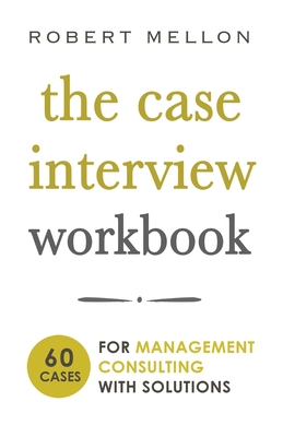 The Case Interview Workbook: 60 Case Questions for Management Consulting with Solutions Cover Image