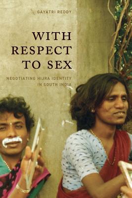 With Respect to Sex: Negotiating Hijra Identity in South India (Worlds of Desire: The Chicago Series on Sexuality, Gender, and Culture)