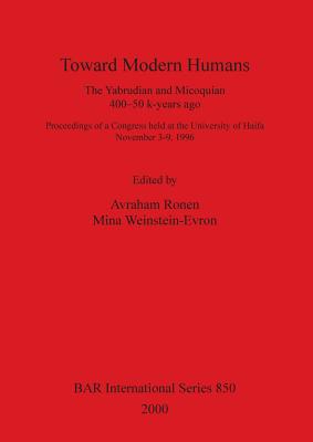 Toward Modern Humans: The Yabrudian and Micoquian 400-50 k-years ago (BAR International #850) Cover Image