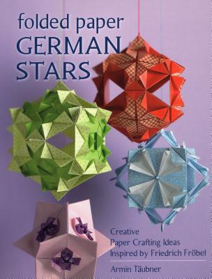 Folded Paper German Stars: Creative Paper Crafting Ideas Inspired by Friedrich Fribel By Armin Täubner Cover Image