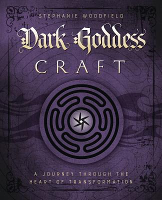 Dark Goddess Craft: A Journey Through the Heart of Transformation By Stephanie Woodfield Cover Image