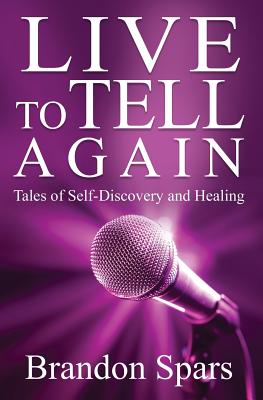 Live to Tell Again: Tales of Self-Discovery and Healing By Brandon Spars Cover Image
