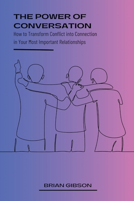 The Power of Conversation How to Transform Conflict into Connection in Your Most Important Relationships Cover Image
