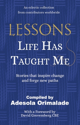 Lessons Life Has Taught Me: Stories that inspire change and forge new paths By Adesola Orimalade Cover Image
