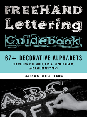 FreeHand Lettering Guidebook: 67+ Decorative Alphabets for Writing with Chalk, Posca, Copic Markers, and Calligraphy Pens By Piggy Tsujioka, Yoko Ganaha Cover Image