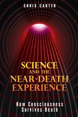 Science and the Near-Death Experience: How Consciousness Survives Death By Chris Carter Cover Image