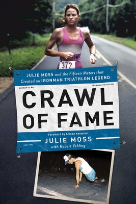 Crawl of Fame: Julie Moss and the Fifteen Feet that Created an Ironman Triathlon Legend Cover Image