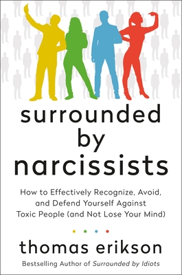 Surrounded by Narcissists: How to Effectively Recognize, Avoid, and Defend Yourself Against Toxic People (and Not Lose Your Mind) [The Surrounded by Idiots Series] cover