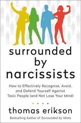 Surrounded by Narcissists: How to Effectively Recognize, Avoid, and Defend  Yourself Against Toxic People (and Not Lose Your Mind) [The Surrounded by  Idiots Series] (Hardcover)