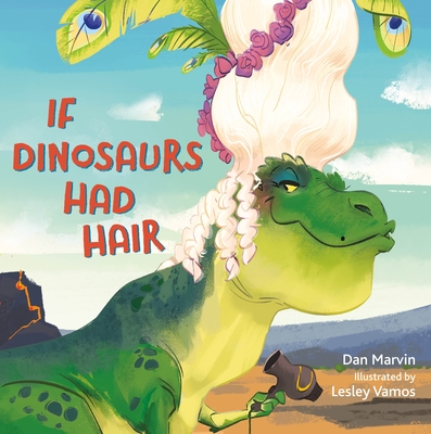 If Dinosaurs Had Hair By Dan Marvin, Lesley Vamos (Illustrator) Cover Image