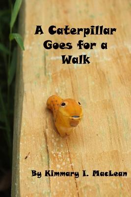 A Caterpillar Goes for A Walk By Kimmary I. MacLean (Photographer), Kimmary I. MacLean Cover Image