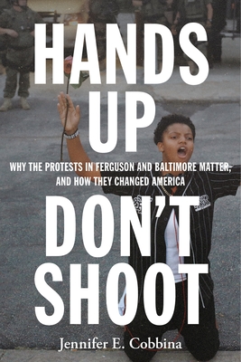 Hands Up, Don't Shoot: Why the Protests in Ferguson and Baltimore Matter, and How They Changed America Cover Image
