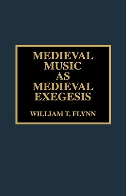 Medieval Music as Medieval Exegesis (Studies in Liturgical Musicology #8) By William T. Flynn Cover Image
